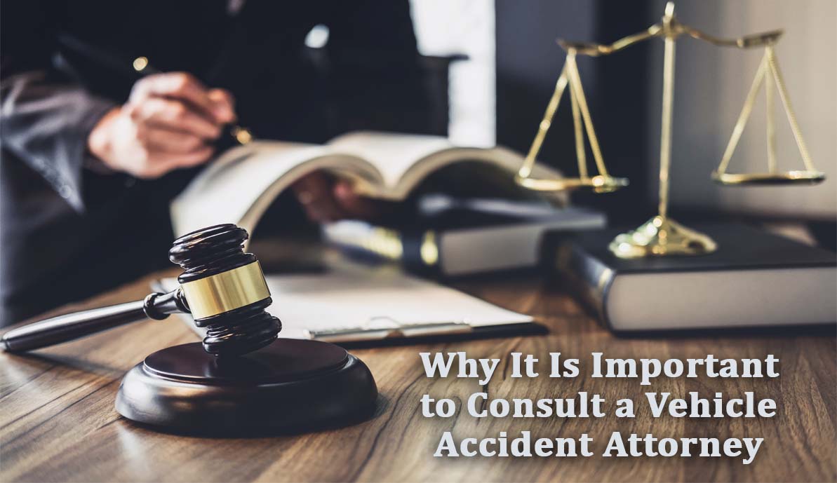 Why It Is Important to Consult a Vehicle Accident Attorney? Why It Is Important to Consult a Vehicle Accident Attorney?